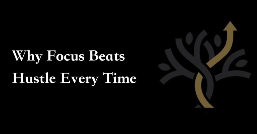 Text reads "Why Focus Beats Hustle Every Time" next to a stylized tree with a gold upward arrow forming part of the trunk, on a black background.