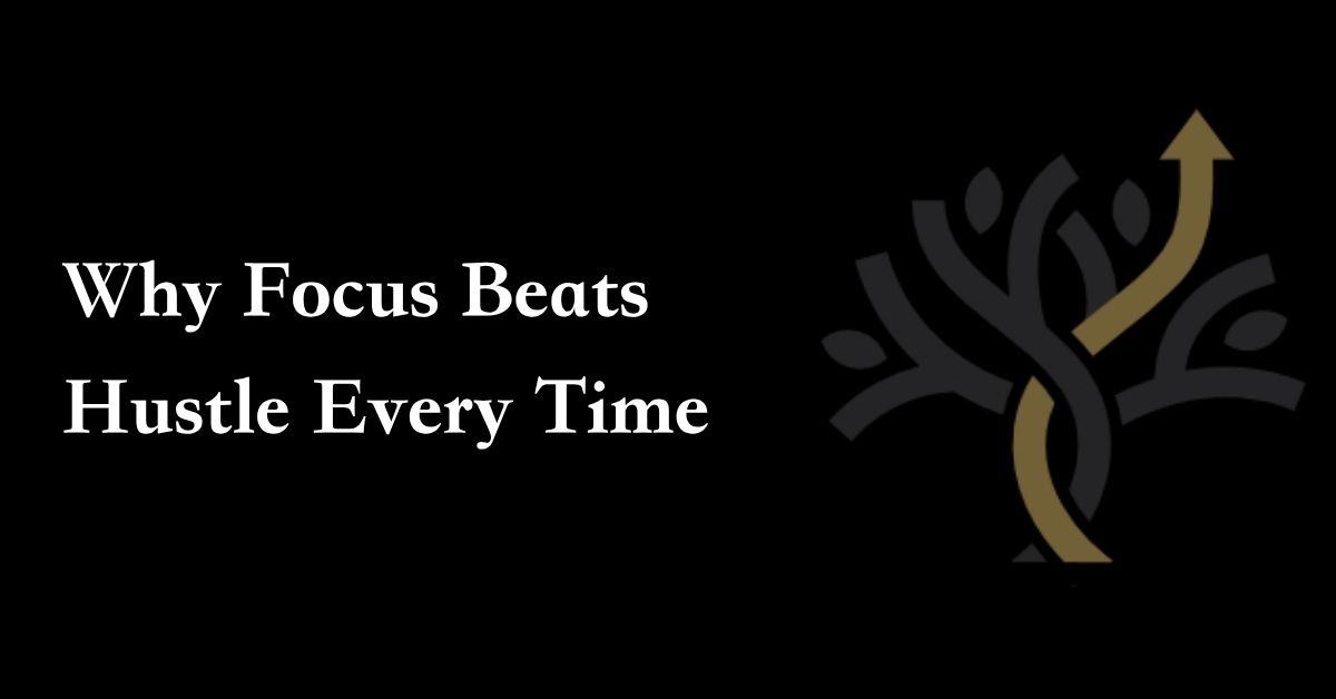 Why Focus Beats Hustle Every Time