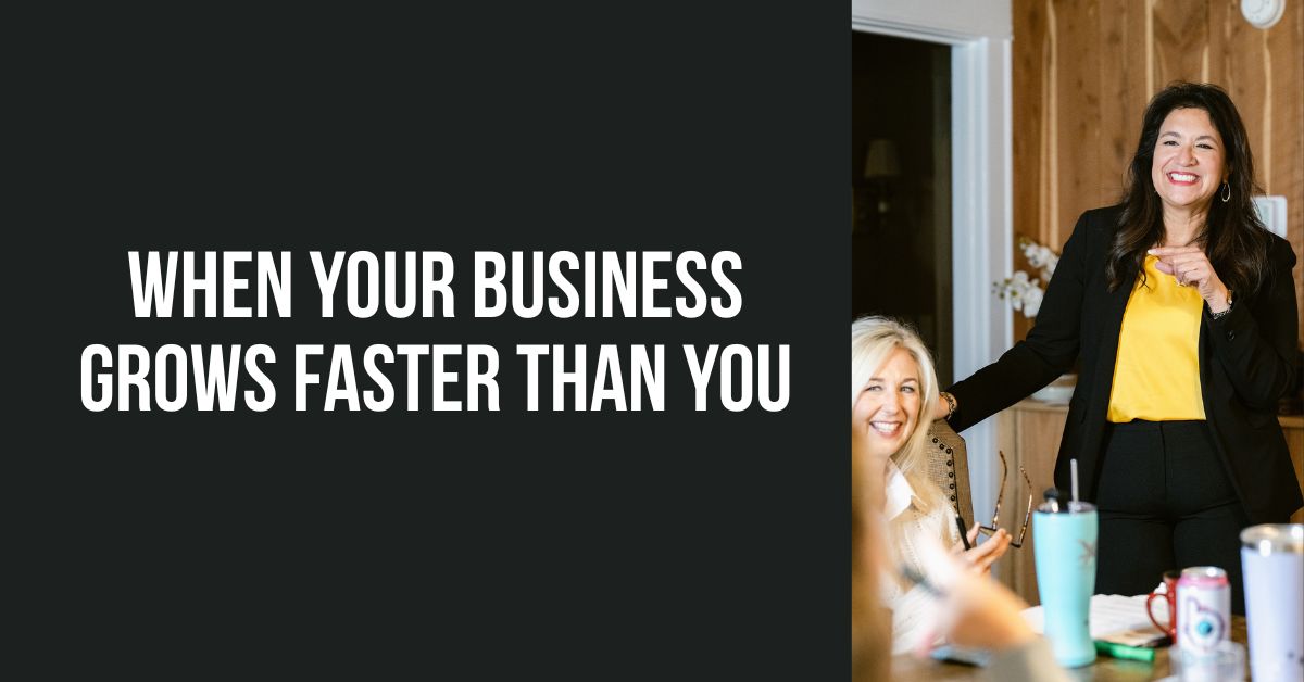 When Your Business Grows Faster Than You