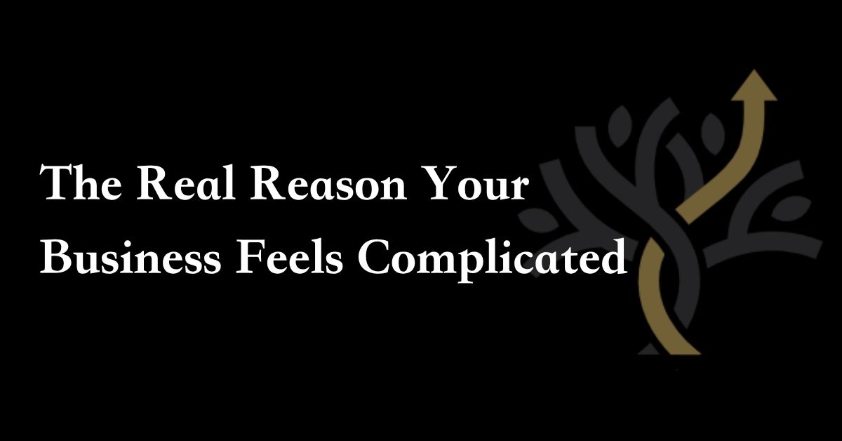 The Real Reason Your Business Feels Complicated